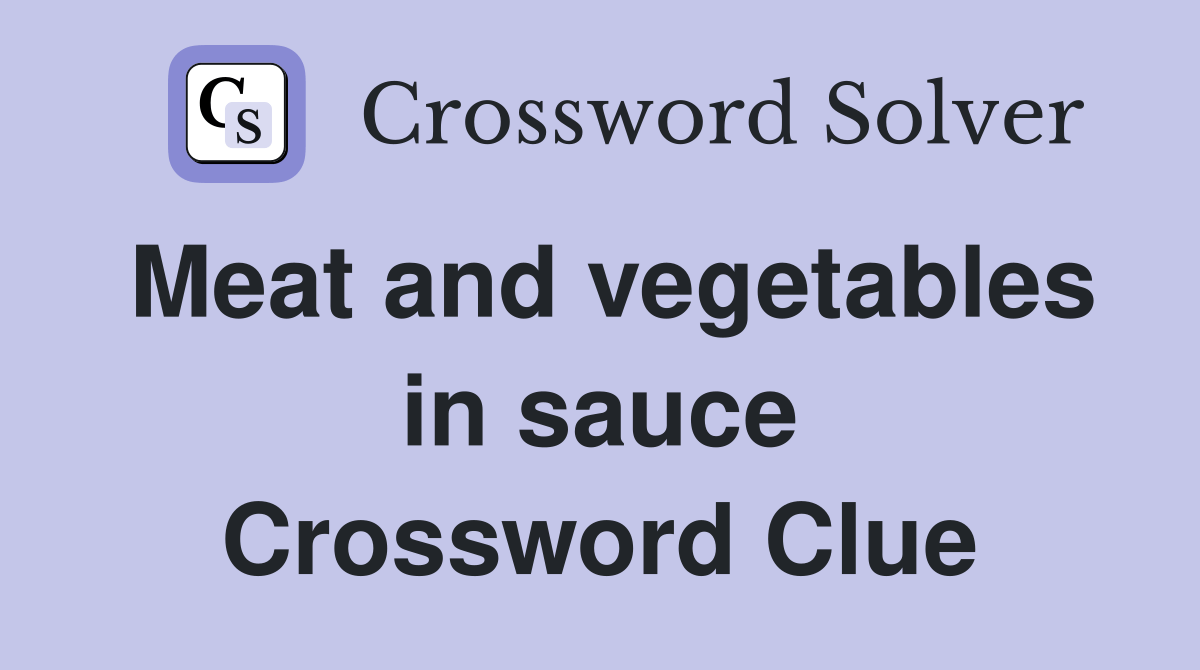 Meat and vegetables in sauce Crossword Clue Answers Crossword Solver